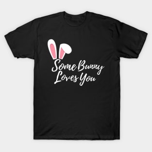 Some Bunny Loves You. Perfect Easter Basket Stuffer or Mothers Day Gift. Cute Bunny Rabbit Pun Design. T-Shirt